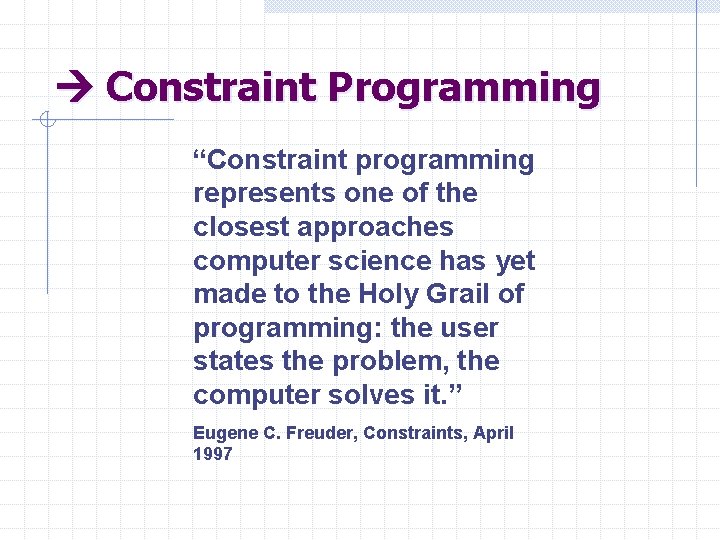  Constraint Programming “Constraint programming represents one of the closest approaches computer science has