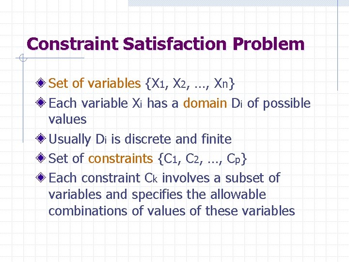 Constraint Satisfaction Problem Set of variables {X 1, X 2, …, Xn} Each variable