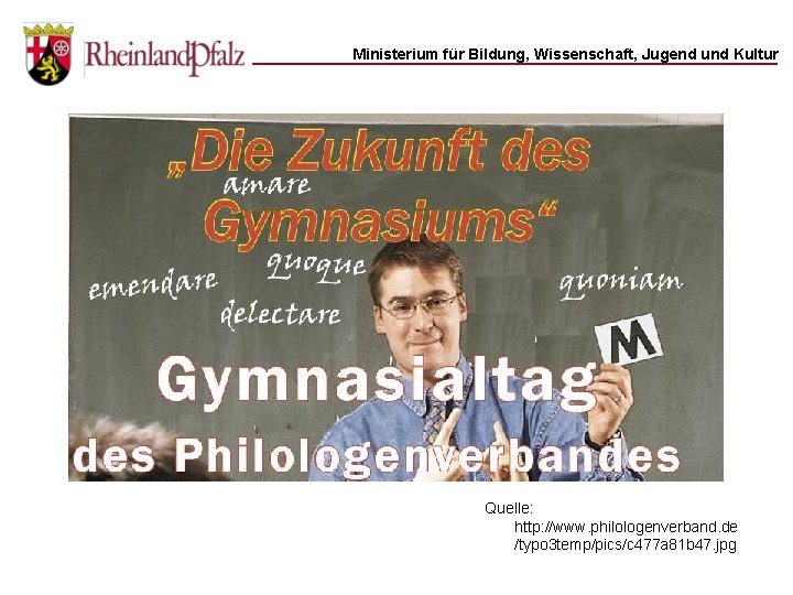 Ministerium für Bildung, Wissenschaft, Jugend und Kultur Quelle: http: //www. philologenverband. de /typo 3