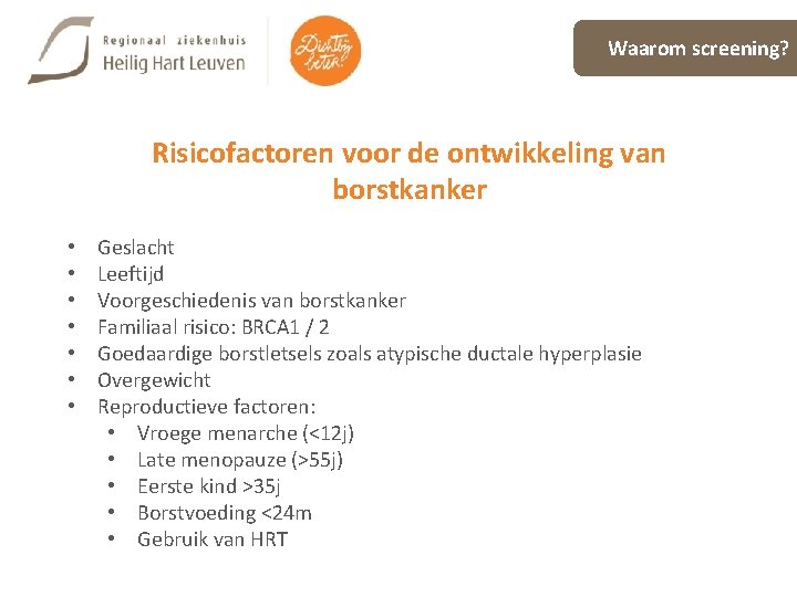 Waarom screening? Risicofactoren voor de ontwikkeling van borstkanker • Geslacht borstkanker • Leeftijd •