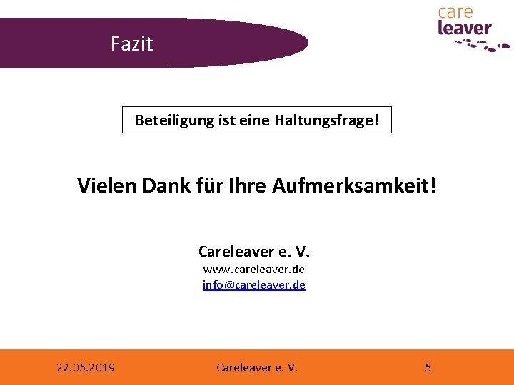 Fazit Beteiligung ist eine Haltungsfrage! Vielen Dank für Ihre Aufmerksamkeit! Careleaver e. V. www.