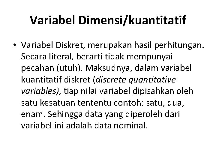 Variabel Dimensi/kuantitatif • Variabel Diskret, merupakan hasil perhitungan. Secara literal, berarti tidak mempunyai pecahan