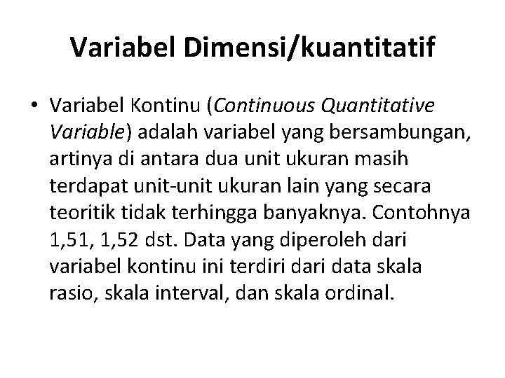 Variabel Dimensi/kuantitatif • Variabel Kontinu (Continuous Quantitative Variable) adalah variabel yang bersambungan, artinya di
