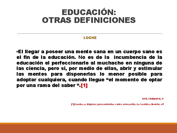 EDUCACIÓN: OTRAS DEFINICIONES LOCKE “El llegar a poseer una mente sana en un cuerpo