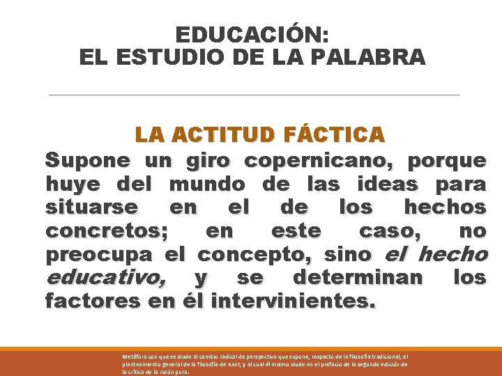 EDUCACIÓN: EL ESTUDIO DE LA PALABRA LA ACTITUD FÁCTICA Supone un giro copernicano, porque