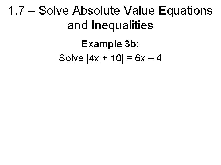 1. 7 – Solve Absolute Value Equations and Inequalities Example 3 b: Solve |4