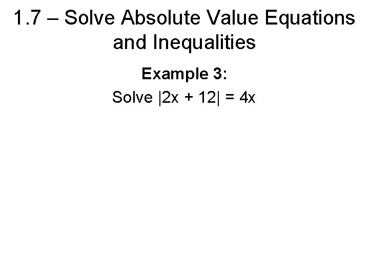 1. 7 – Solve Absolute Value Equations and Inequalities Example 3: Solve |2 x