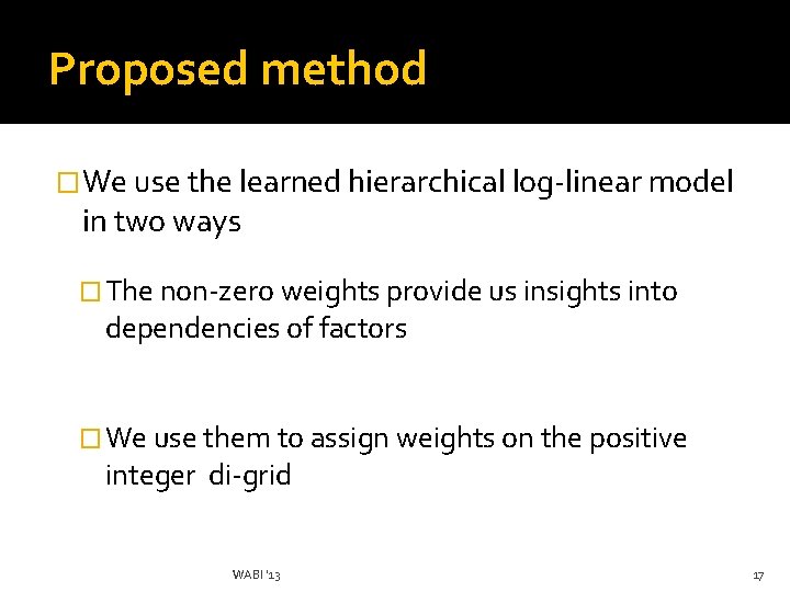 Proposed method �We use the learned hierarchical log-linear model in two ways � The