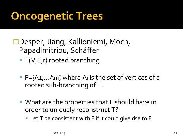 Oncogenetic Trees �Desper, Jiang, Kallioniemi, Moch, Papadimitriou, Schäffer T(V, E, r) rooted branching F={A