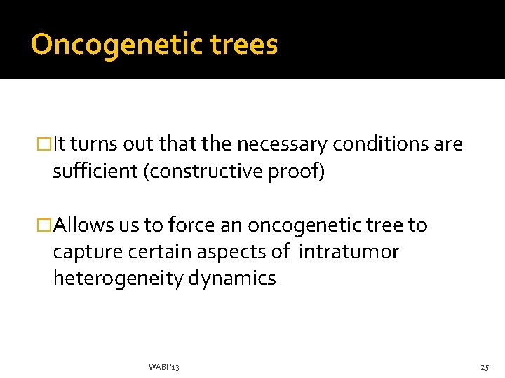 Oncogenetic trees �It turns out that the necessary conditions are sufficient (constructive proof) �Allows