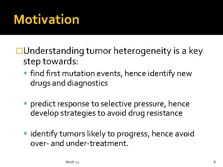 Motivation �Understanding tumor heterogeneity is a key step towards: find first mutation events, hence