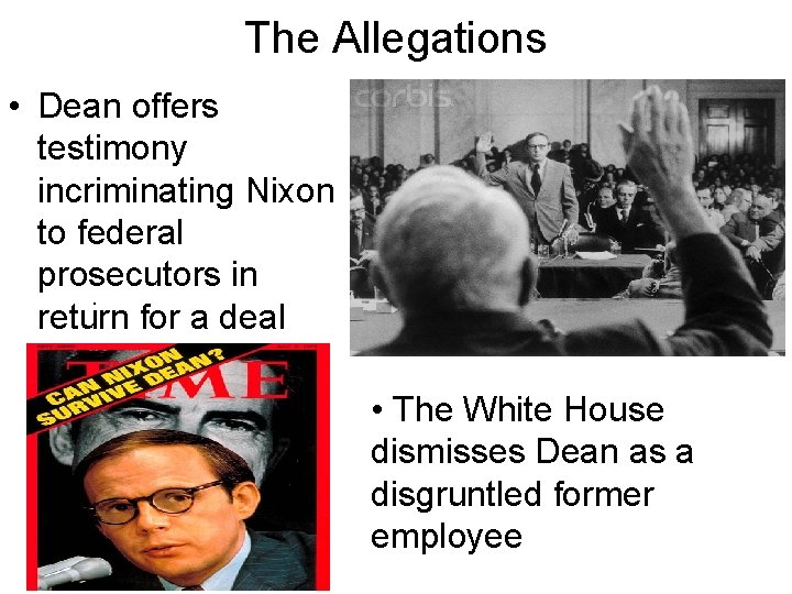 The Allegations • Dean offers testimony incriminating Nixon to federal prosecutors in. return for