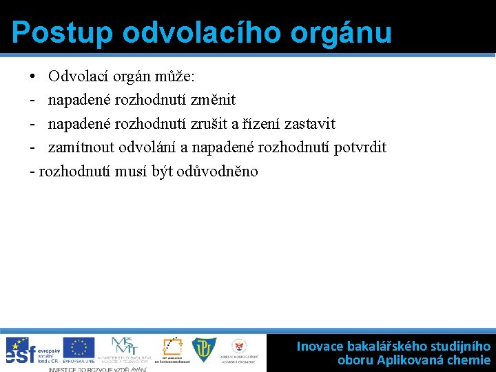 Postup odvolacího orgánu • Odvolací orgán může: - napadené rozhodnutí změnit - napadené rozhodnutí