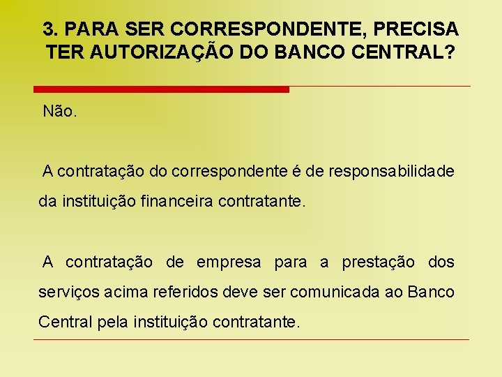 3. PARA SER CORRESPONDENTE, PRECISA TER AUTORIZAÇÃO DO BANCO CENTRAL? Não. A contratação do