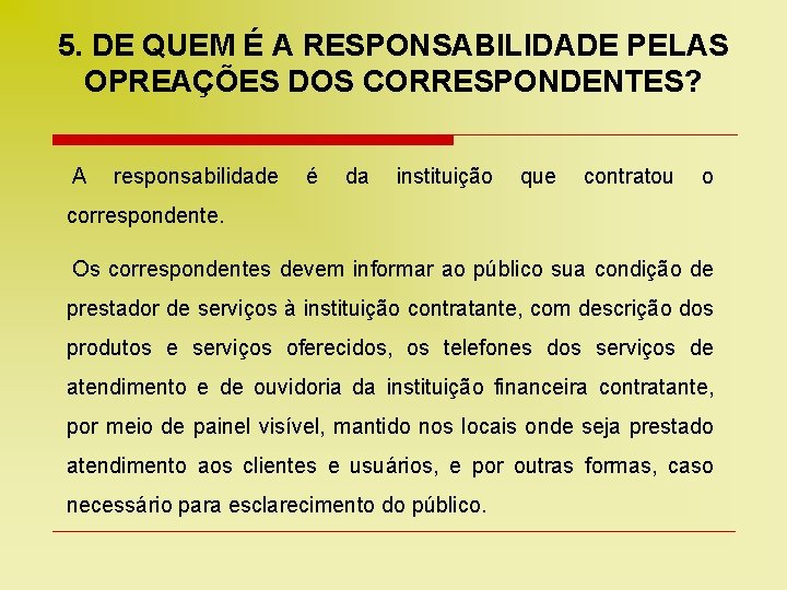 5. DE QUEM É A RESPONSABILIDADE PELAS OPREAÇÕES DOS CORRESPONDENTES? A responsabilidade é da