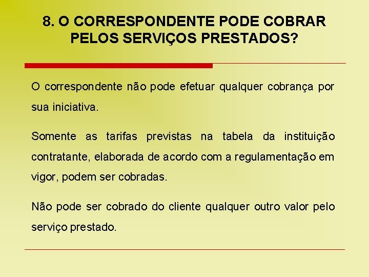 8. O CORRESPONDENTE PODE COBRAR PELOS SERVIÇOS PRESTADOS? O correspondente não pode efetuar qualquer