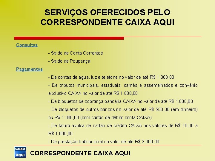 SERVIÇOS OFERECIDOS PELO CORRESPONDENTE CAIXA AQUI Consultas - Saldo de Conta Correntes - Saldo