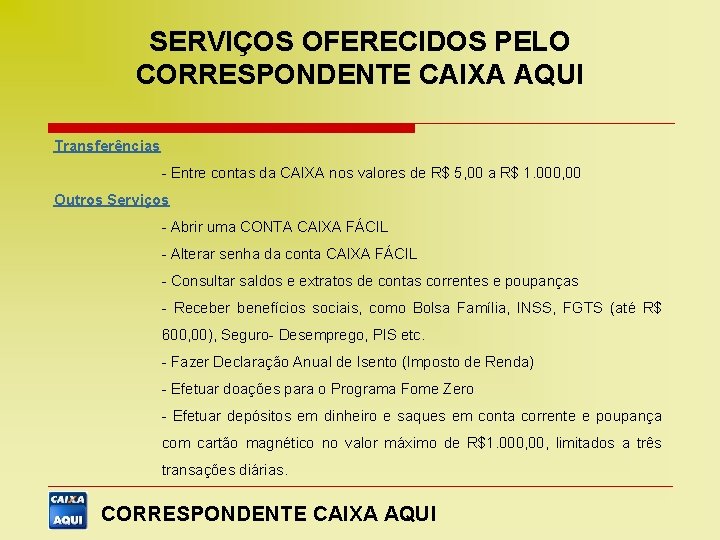 SERVIÇOS OFERECIDOS PELO CORRESPONDENTE CAIXA AQUI Transferências - Entre contas da CAIXA nos valores