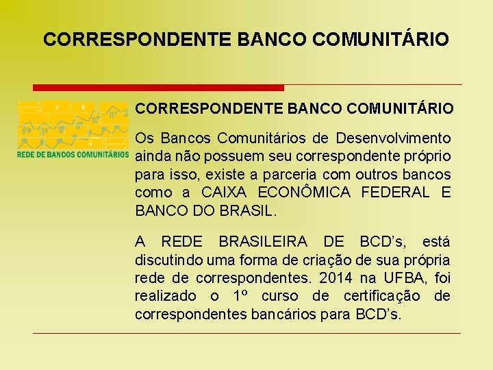 CORRESPONDENTE BANCO COMUNITÁRIO Os Bancos Comunitários de Desenvolvimento ainda não possuem seu correspondente próprio