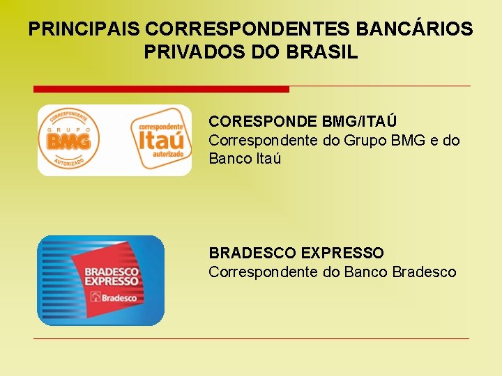 PRINCIPAIS CORRESPONDENTES BANCÁRIOS PRIVADOS DO BRASIL CORESPONDE BMG/ITAÚ Correspondente do Grupo BMG e do
