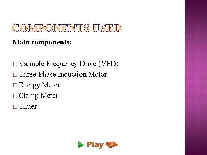 Main components: � Variable Frequency Drive (VFD) � Three-Phase Induction Motor � Energy Meter