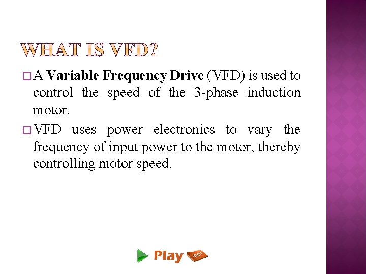 � A Variable Frequency Drive (VFD) is used to control the speed of the