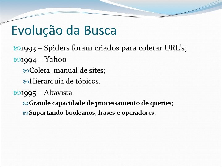 Evolução da Busca 1993 – Spiders foram criados para coletar URL’s; 1994 – Yahoo