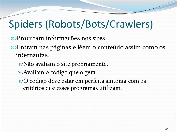 Spiders (Robots/Bots/Crawlers) Procuram informações nos sites Entram nas páginas e lêem o conteúdo assim