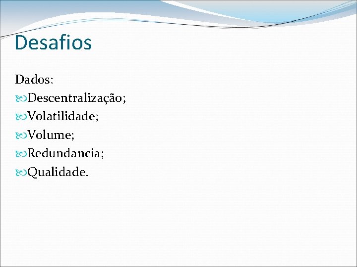 Desafios Dados: Descentralização; Volatilidade; Volume; Redundancia; Qualidade. 