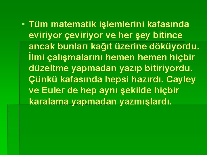 § Tüm matematik işlemlerini kafasında eviriyor çeviriyor ve her şey bitince ancak bunları kağıt