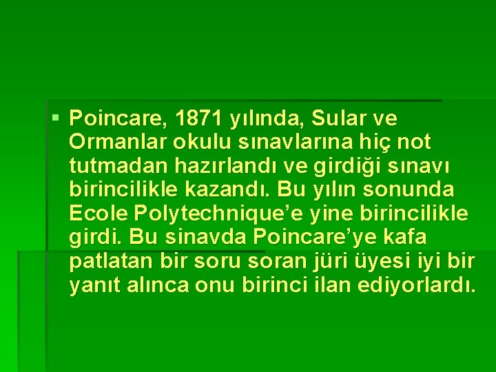 § Poincare, 1871 yılında, Sular ve Ormanlar okulu sınavlarına hiç not tutmadan hazırlandı ve