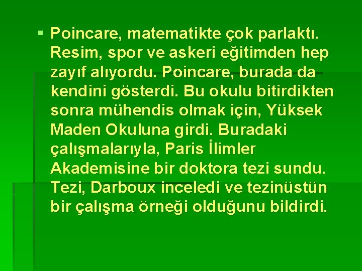 § Poincare, matematikte çok parlaktı. Resim, spor ve askeri eğitimden hep zayıf alıyordu. Poincare,