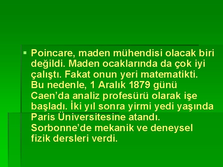 § Poincare, maden mühendisi olacak biri değildi. Maden ocaklarında da çok iyi çalıştı. Fakat