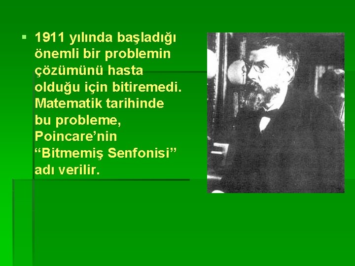 § 1911 yılında başladığı önemli bir problemin çözümünü hasta olduğu için bitiremedi. Matematik tarihinde