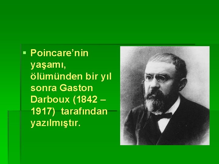 § Poincare’nin yaşamı, ölümünden bir yıl sonra Gaston Darboux (1842 – 1917) tarafından yazılmıştır.