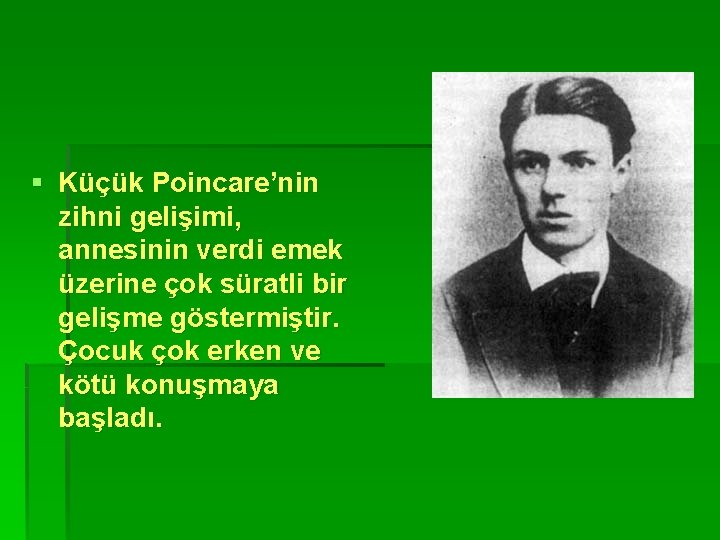 § Küçük Poincare’nin zihni gelişimi, annesinin verdi emek üzerine çok süratli bir gelişme göstermiştir.