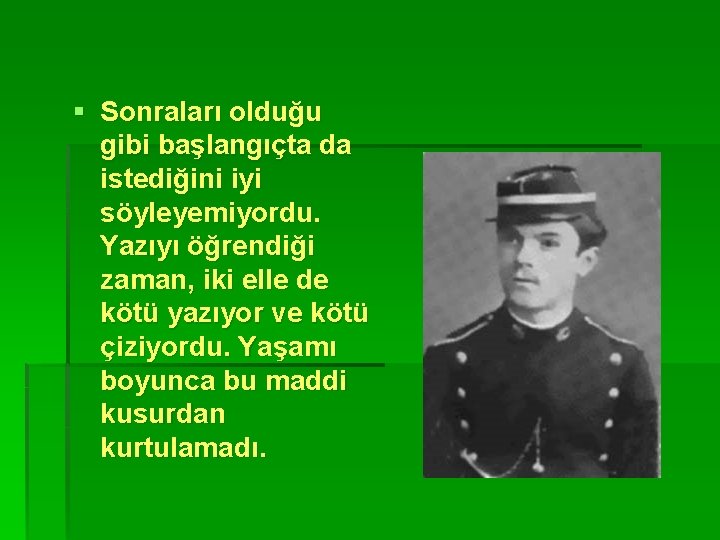 § Sonraları olduğu gibi başlangıçta da istediğini iyi söyleyemiyordu. Yazıyı öğrendiği zaman, iki elle