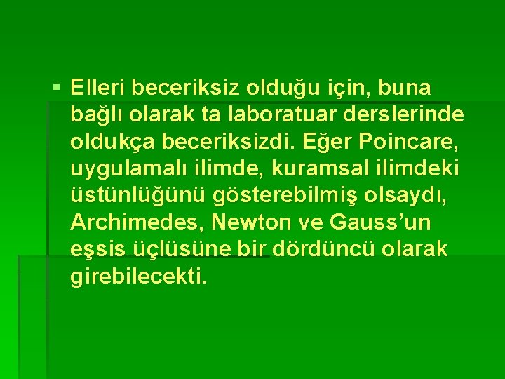 § Elleri beceriksiz olduğu için, buna bağlı olarak ta laboratuar derslerinde oldukça beceriksizdi. Eğer