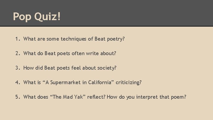 Pop Quiz! 1. What are some techniques of Beat poetry? 2. What do Beat