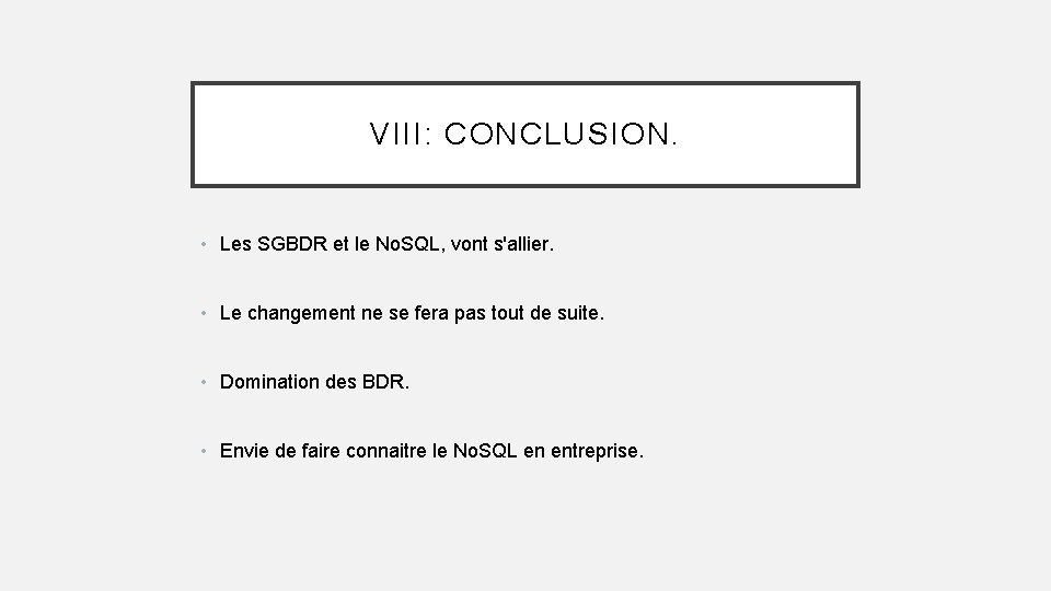 VIII: CONCLUSION. • Les SGBDR et le No. SQL, vont s'allier. • Le changement