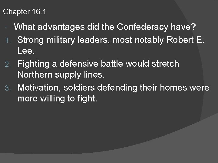 Chapter 16. 1 What advantages did the Confederacy have? 1. Strong military leaders, most