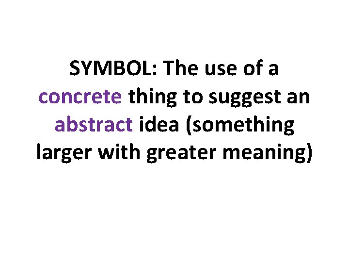 SYMBOL: The use of a concrete thing to suggest an abstract idea (something larger