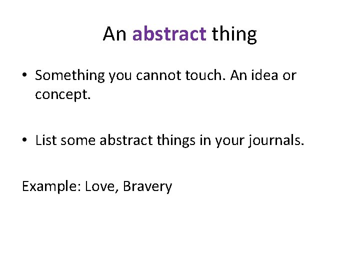 An abstract thing • Something you cannot touch. An idea or concept. • List