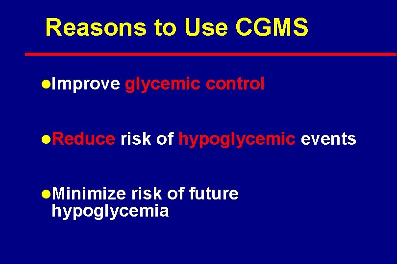 Reasons to Use CGMS l. Improve glycemic control l. Reduce risk of hypoglycemic events