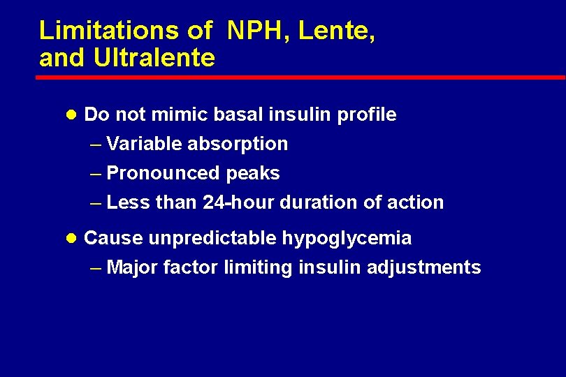 Limitations of NPH, Lente, and Ultralente l Do not mimic basal insulin profile –