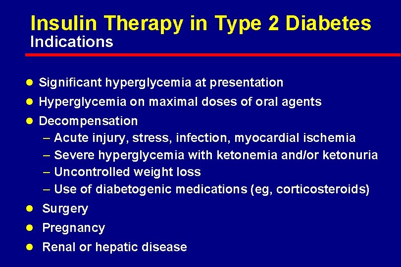 Insulin Therapy in Type 2 Diabetes Indications l Significant hyperglycemia at presentation l Hyperglycemia