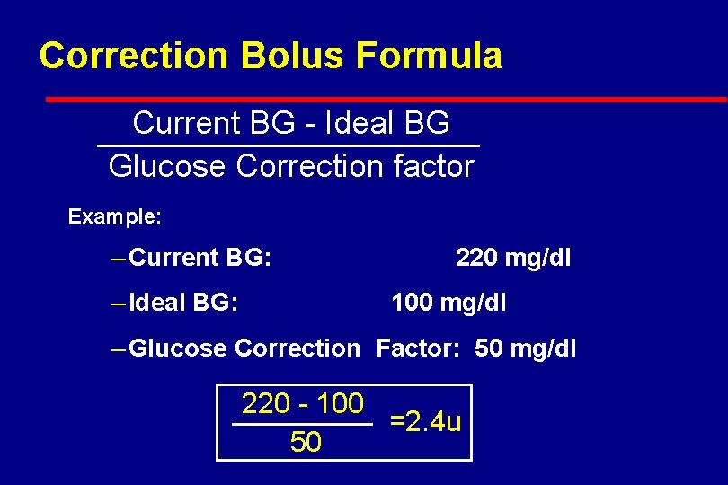 Correction Bolus Formula Current BG - Ideal BG Glucose Correction factor Example: – Current