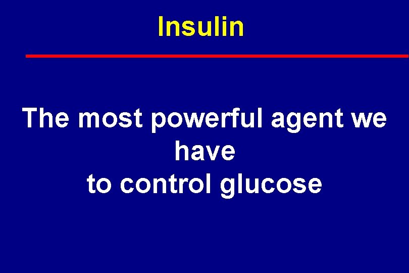 Insulin The most powerful agent we have to control glucose 