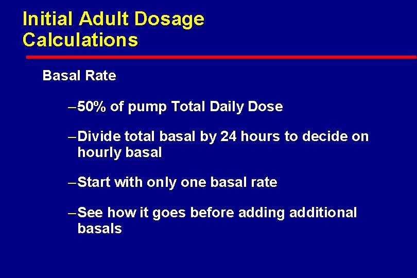 Initial Adult Dosage Calculations Basal Rate – 50% of pump Total Daily Dose –