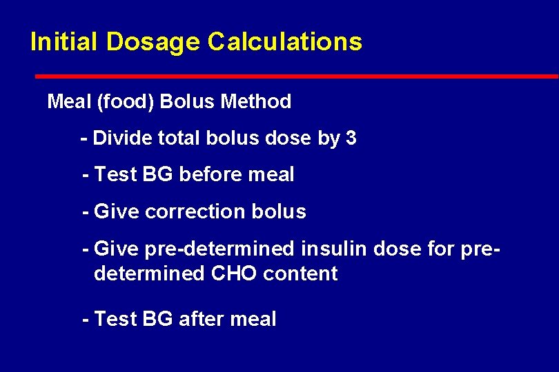 Initial Dosage Calculations Meal (food) Bolus Method - Divide total bolus dose by 3